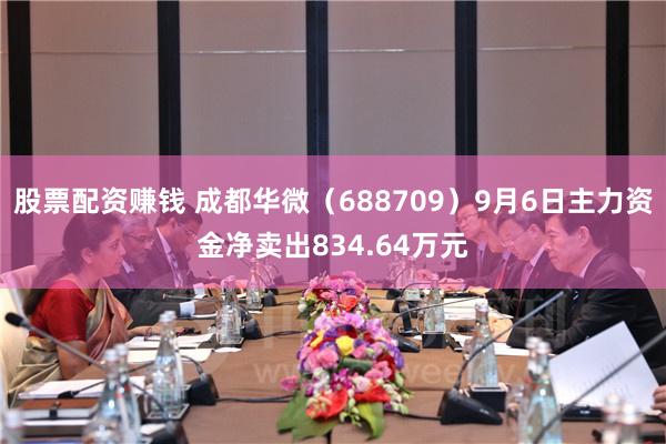 股票配资赚钱 成都华微（688709）9月6日主力资金净卖出