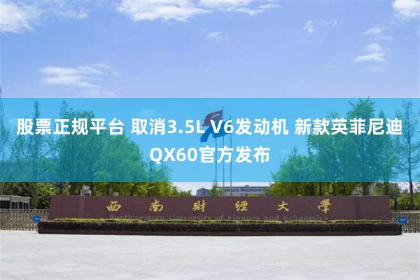 股票正规平台 取消3.5L V6发动机 新款英菲尼迪QX60