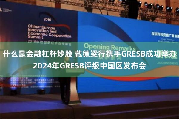 什么是金融杠杆炒股 戴德梁行携手GRESB成功举办2024年